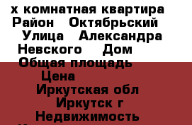 3-х комнатная квартира › Район ­ Октябрьский  › Улица ­ Александра Невского  › Дом ­ 69 › Общая площадь ­ 57 › Цена ­ 4 500 000 - Иркутская обл., Иркутск г. Недвижимость » Квартиры продажа   